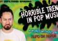 Horrible Trends in Pop Music | Honest UnFiltered Opinions #10